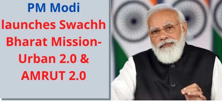 PM Modi launches Swachh Bharat Mission-Urban 2.0 & AMRUT 2.0